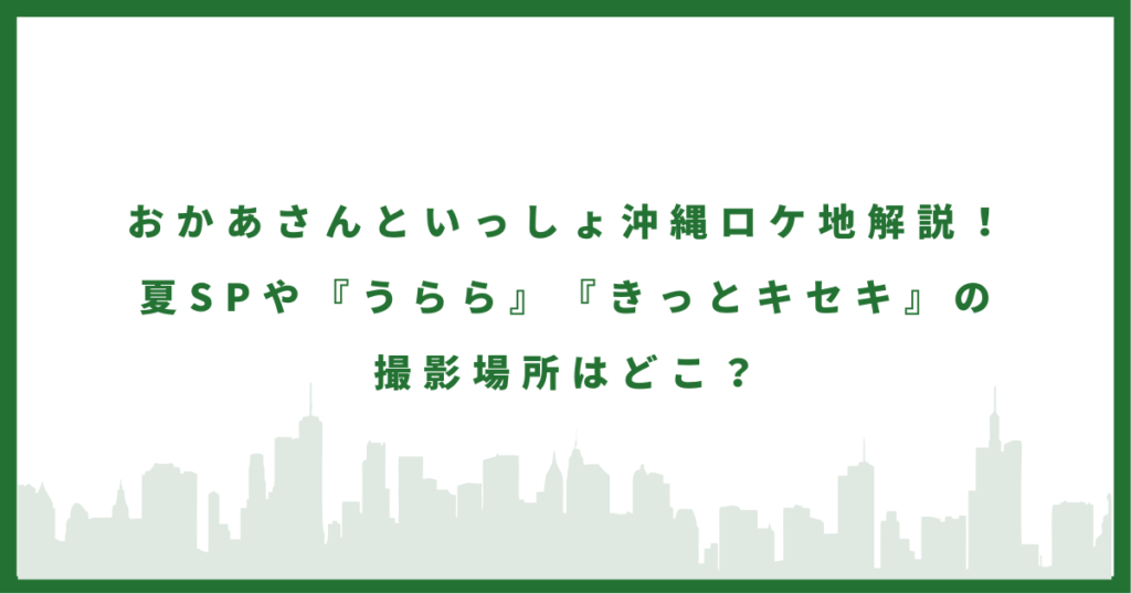 おかあさんといっしょ沖縄ロケ地解説！夏SPや『うらら』『きっとキセキ』の撮影場所はどこ？