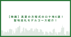 【映画】真夏の方程式のロケ地6選!聖地巡礼モデルコース紹介!
